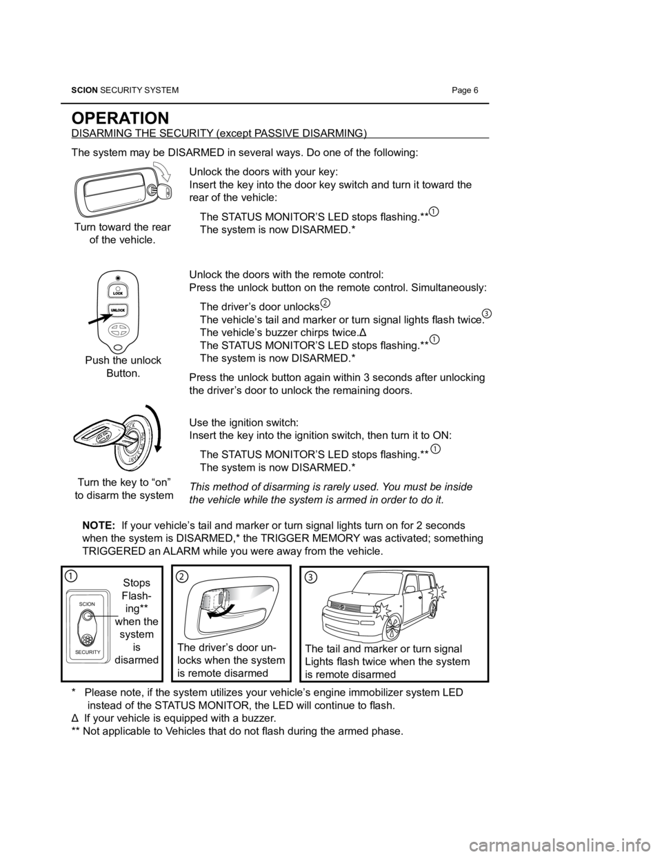 TOYOTA tC 2012  Accessories, Audio & Navigation (in English) SCION SECURITY SYSTEM  Page 6
OPERATION
DISARMING THE SECURITY (except PASSIVE DISARMING)
The system may be DISARMED in several ways. Do one of the following:
Unlock the doors with your key:   
Insert