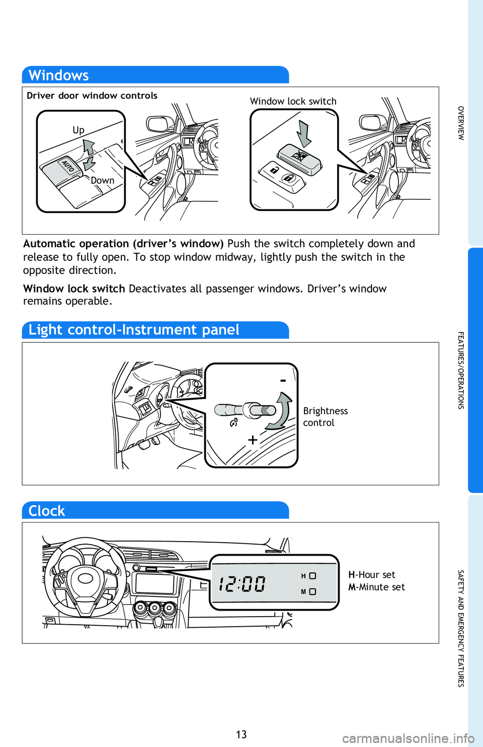 TOYOTA tC 2013 (in English) User Guide OVERVIEW
FEATURES/OPERATIONS
SAFETY AND EMERGENCY FEATURES
13
Intermittent windshield wiper
frequency adjustment
Windows
Automatic operation (driver’s window) Push the switch completely down and TOYOTA tC 2013 (in English) User Guide OVERVIEW
FEATURES/OPERATIONS
SAFETY AND EMERGENCY FEATURES
13
Intermittent windshield wiper
frequency adjustment
Windows
Automatic operation (driver’s window) Push the switch completely down and
