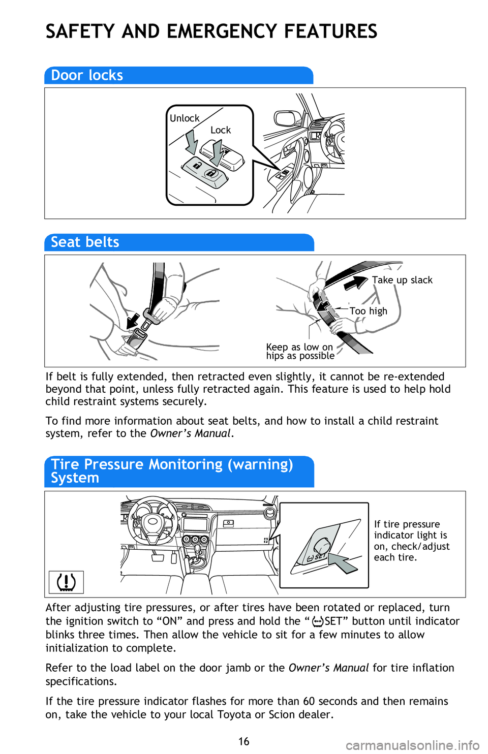 TOYOTA tC 2013 (in English) User Guide 16
SAFETY AND EMERGENCY FEATURES
After adjusting tire pressures, or after tires have been rotated or replaced, turn
the ignition switch to “ON” and press and hold the “
SET” button until ind TOYOTA tC 2013 (in English) User Guide 16
SAFETY AND EMERGENCY FEATURES
After adjusting tire pressures, or after tires have been rotated or replaced, turn
the ignition switch to “ON” and press and hold the “
SET” button until ind