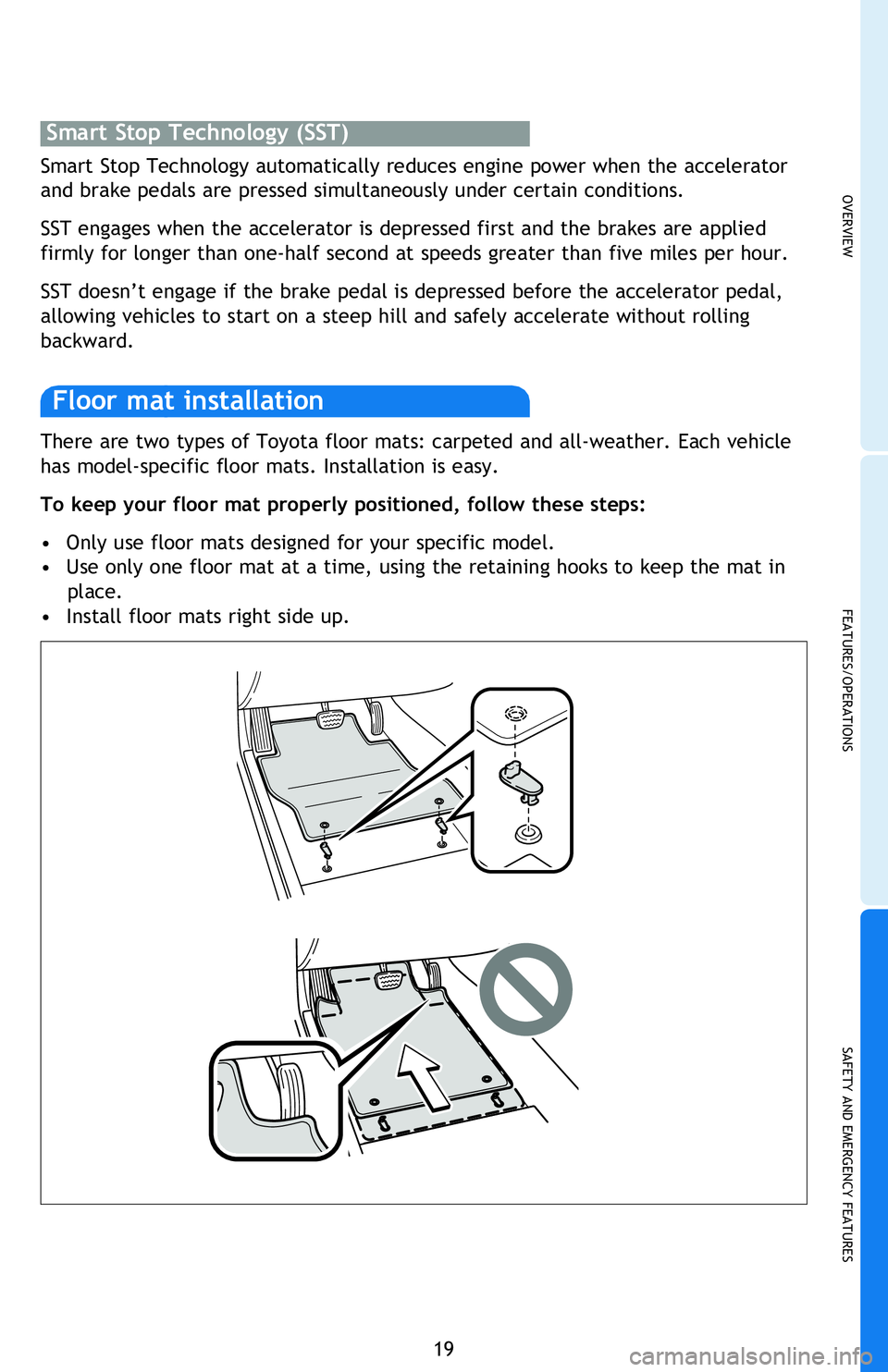 TOYOTA tC 2013   (in English) Owners Manual OVERVIEW
FEATURES/OPERATIONS
SAFETY AND EMERGENCY FEATURES
19 
and vehicle control.
current road conditions. 
than just the driver alone can.
all four wheels.
There are two types of Toyota floor mats: