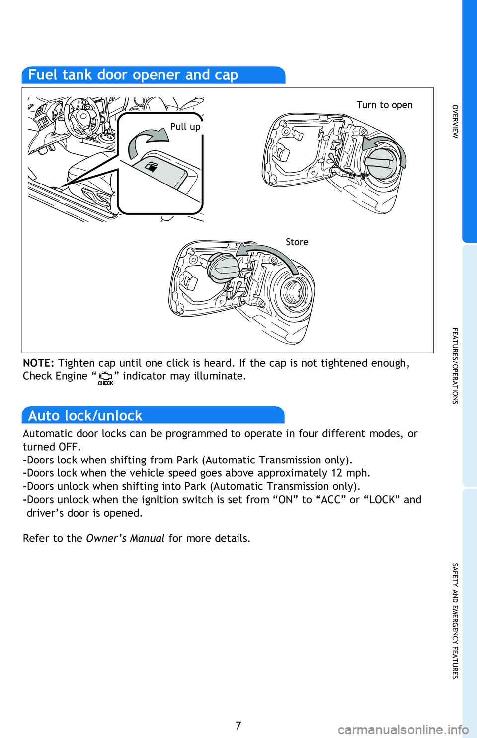 TOYOTA tC 2013 Owners Manual (in English) OVERVIEW
FEATURES/OPERATIONS
SAFETY AND EMERGENCY FEATURES
7
Push
NOTE:
safety.
Fuel tank door opener and cap
Turn to open
Store
Pull up
NOTE: Tighten cap until one click is heard. If the cap is no TOYOTA tC 2013 Owners Manual (in English) OVERVIEW
FEATURES/OPERATIONS
SAFETY AND EMERGENCY FEATURES
7
Push
NOTE:
safety.
Fuel tank door opener and cap
Turn to open
Store
Pull up
NOTE: Tighten cap until one click is heard. If the cap is no