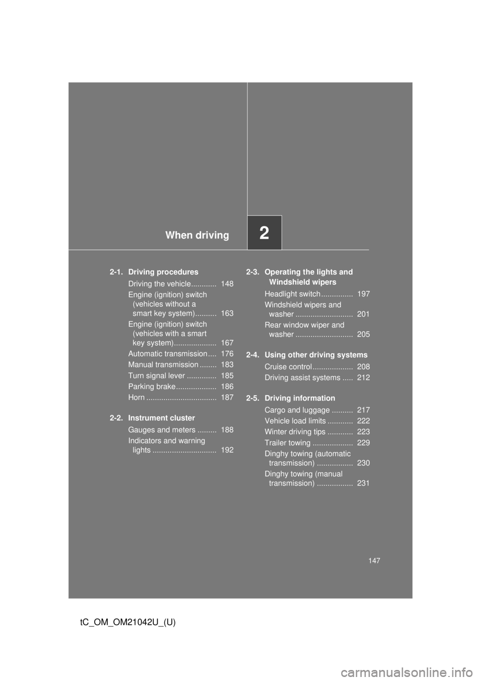 TOYOTA tC 2013  Owners Manual (in English) When driving2
147
tC_OM_OM21042U_(U)
2-1. Driving proceduresDriving the vehicle............  148
Engine (ignition) switch  
(vehicles without a  
smart key system)..........  163
Engine (ignitio
