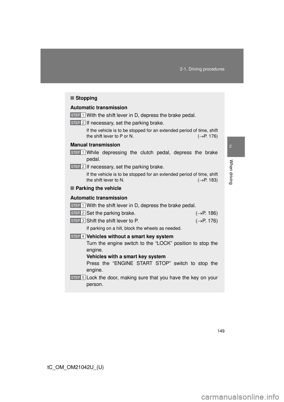 TOYOTA tC 2013  Owners Manual (in English) 149
2-1. Driving procedures
2
When driving
tC_OM_OM21042U_(U)
■
Stopping
Automatic transmission With the shift lever in D, depress the brake pedal.
If necessary, set the parking brake.
If the vehicl