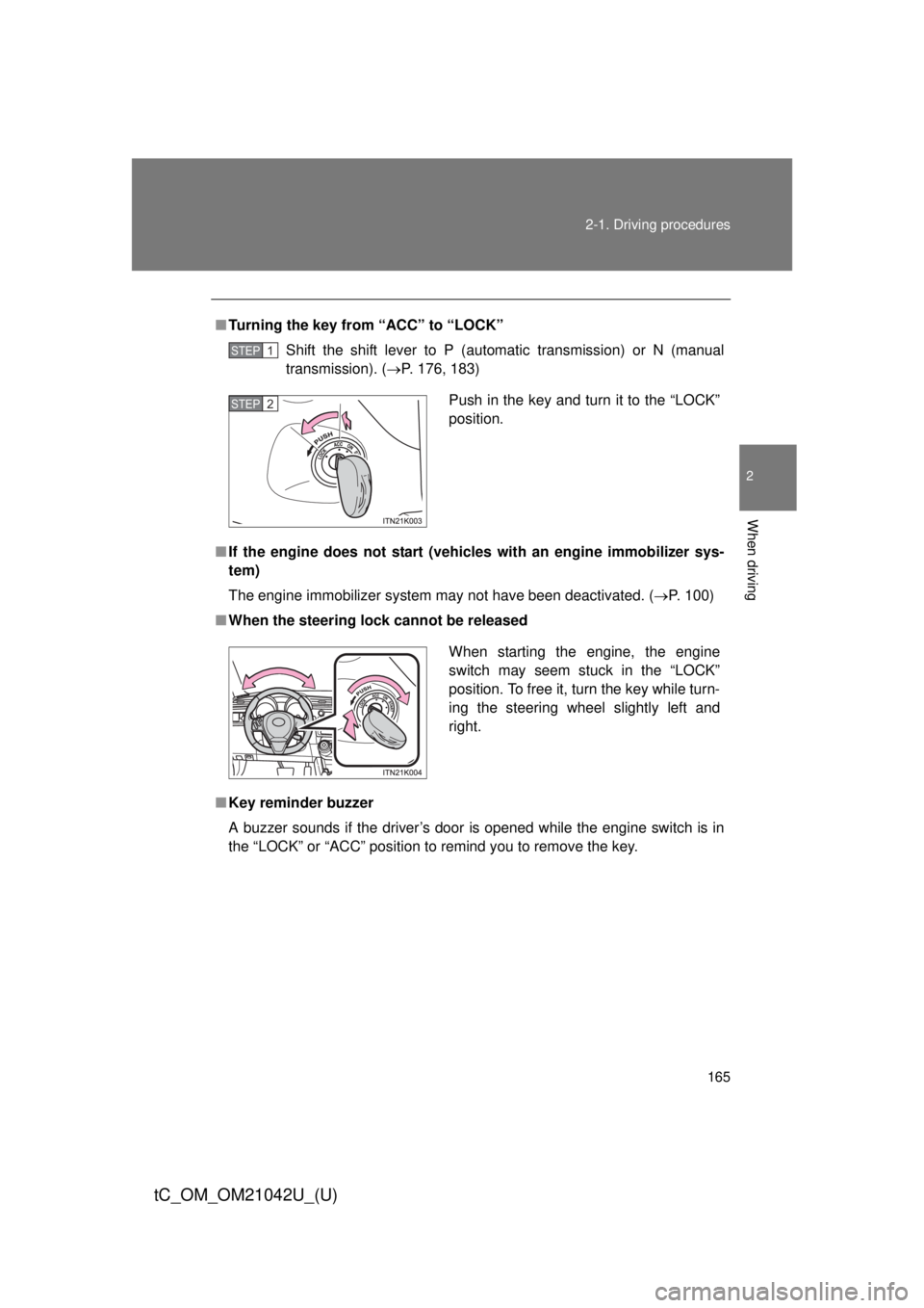 TOYOTA tC 2013  Owners Manual (in English) 165
2-1. Driving procedures
2
When driving
tC_OM_OM21042U_(U)
■
Turning the key from “ACC” to “LOCK”
Shift the shift lever to P (automatic transmission) or N (manual 
transmission). ( P. 
