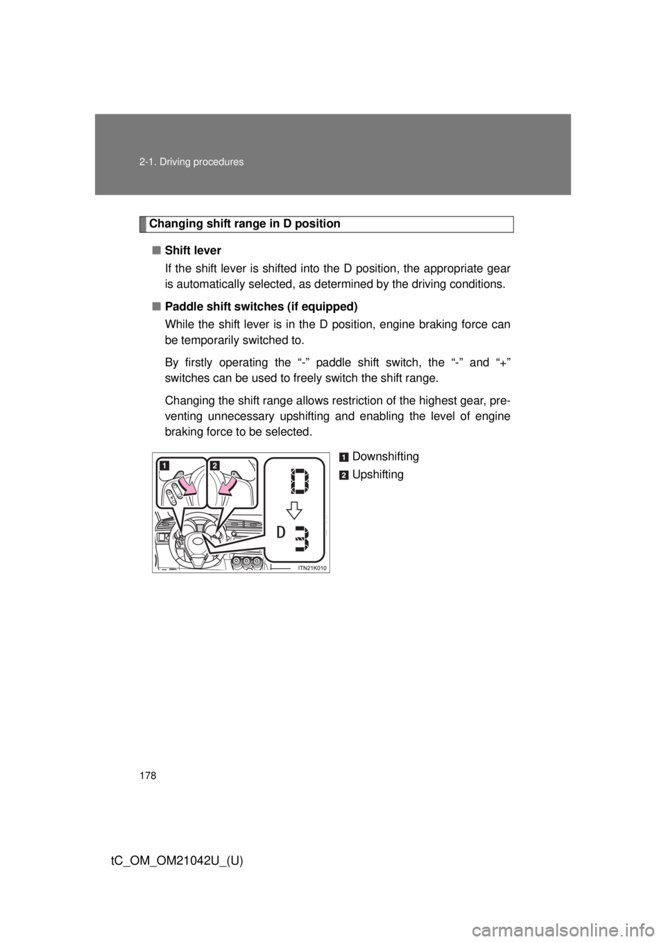 TOYOTA tC 2013  Owners Manual (in English) 178 2-1. Driving procedures
tC_OM_OM21042U_(U)
Changing shift range in D position■ Shift lever 
If the shift lever is shifted into the D position, the appropriate gear 
is automatically selected, as