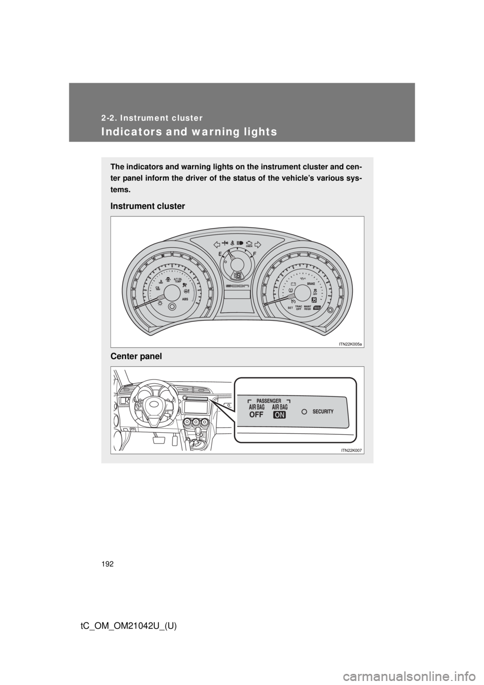 TOYOTA tC 2013  Owners Manual (in English) 192
2-2. Instrument cluster
tC_OM_OM21042U_(U)
Indicators and warning lights
The indicators and warning lights on the instrument cluster and cen-
ter panel inform the driver of the  status of the vehi