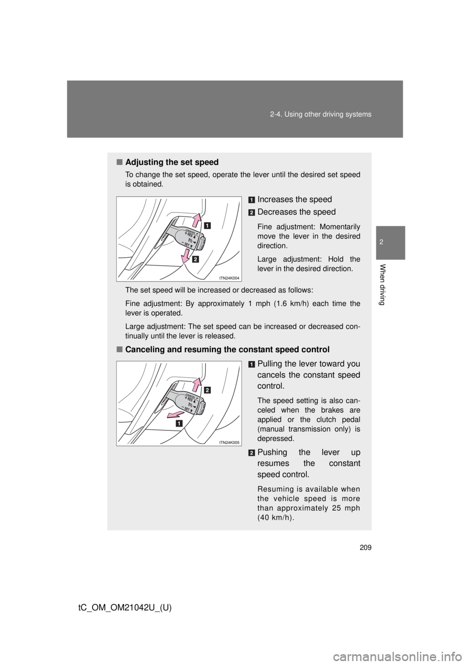 TOYOTA tC 2013  Owners Manual (in English) 209
2-4. Using other 
driving systems
2
When driving
tC_OM_OM21042U_(U)
■Adjusting the set speed
To change the set speed, operate the lever until the desired set speed 
is obtained.
Increases the sp