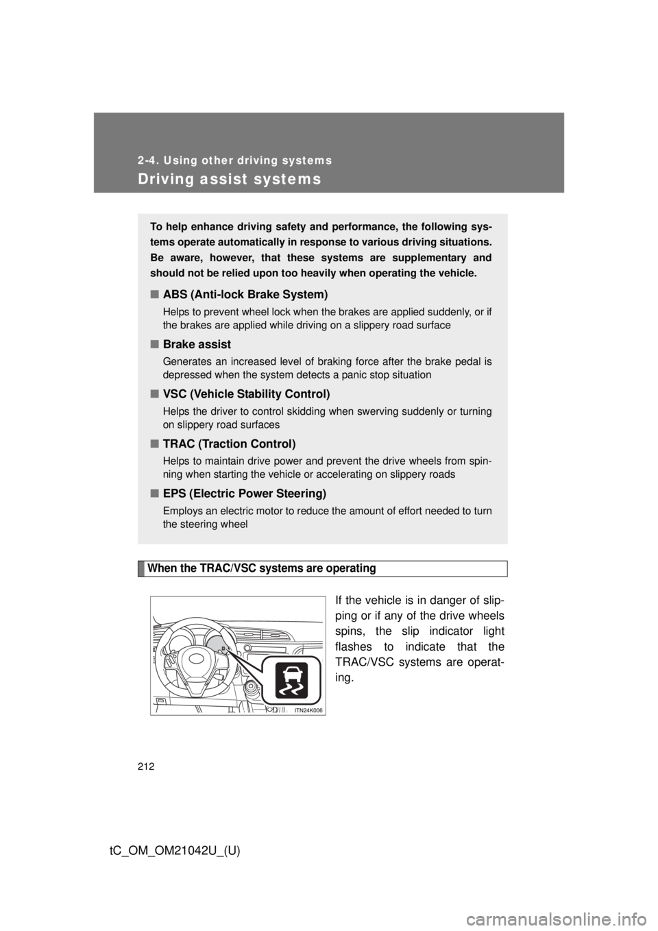 TOYOTA tC 2013  Owners Manual (in English) 212
2-4. Using other driving systems
tC_OM_OM21042U_(U)
Driving assist systems
When the TRAC/VSC systems are operating
If the vehicle is in danger of slip-
ping or if any of the drive wheels 
spins, t