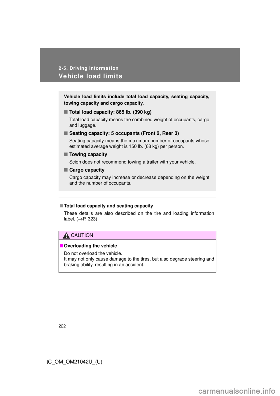 TOYOTA tC 2013  Owners Manual (in English) 222
2-5. Driving information
tC_OM_OM21042U_(U)
Vehicle load limits
■Total load capacity and seating capacity
These details are also described on the tire and loading information 
label. (P. 323)