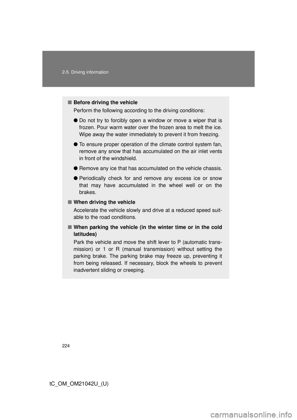 TOYOTA tC 2013 Owners Manual (in English) 224 2-5. Driving information
tC_OM_OM21042U_(U)
■Before driving the vehicle
Perform the following according to the driving conditions:
●Do not try to forcibly open a window or move a wiper that is TOYOTA tC 2013 Owners Manual (in English) 224 2-5. Driving information
tC_OM_OM21042U_(U)
■Before driving the vehicle
Perform the following according to the driving conditions:
●Do not try to forcibly open a window or move a wiper that is