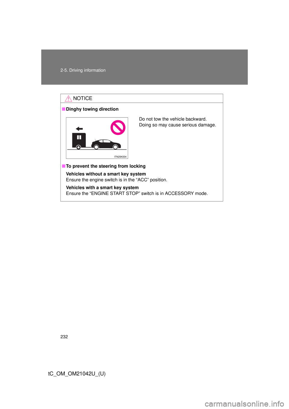 TOYOTA tC 2013  Owners Manual (in English) 232 2-5. Driving information
tC_OM_OM21042U_(U)
NOTICE
■Dinghy towing direction
■ To prevent the steering from locking
Vehicles without a smart key system
Ensure the engine switch is in the “ACC