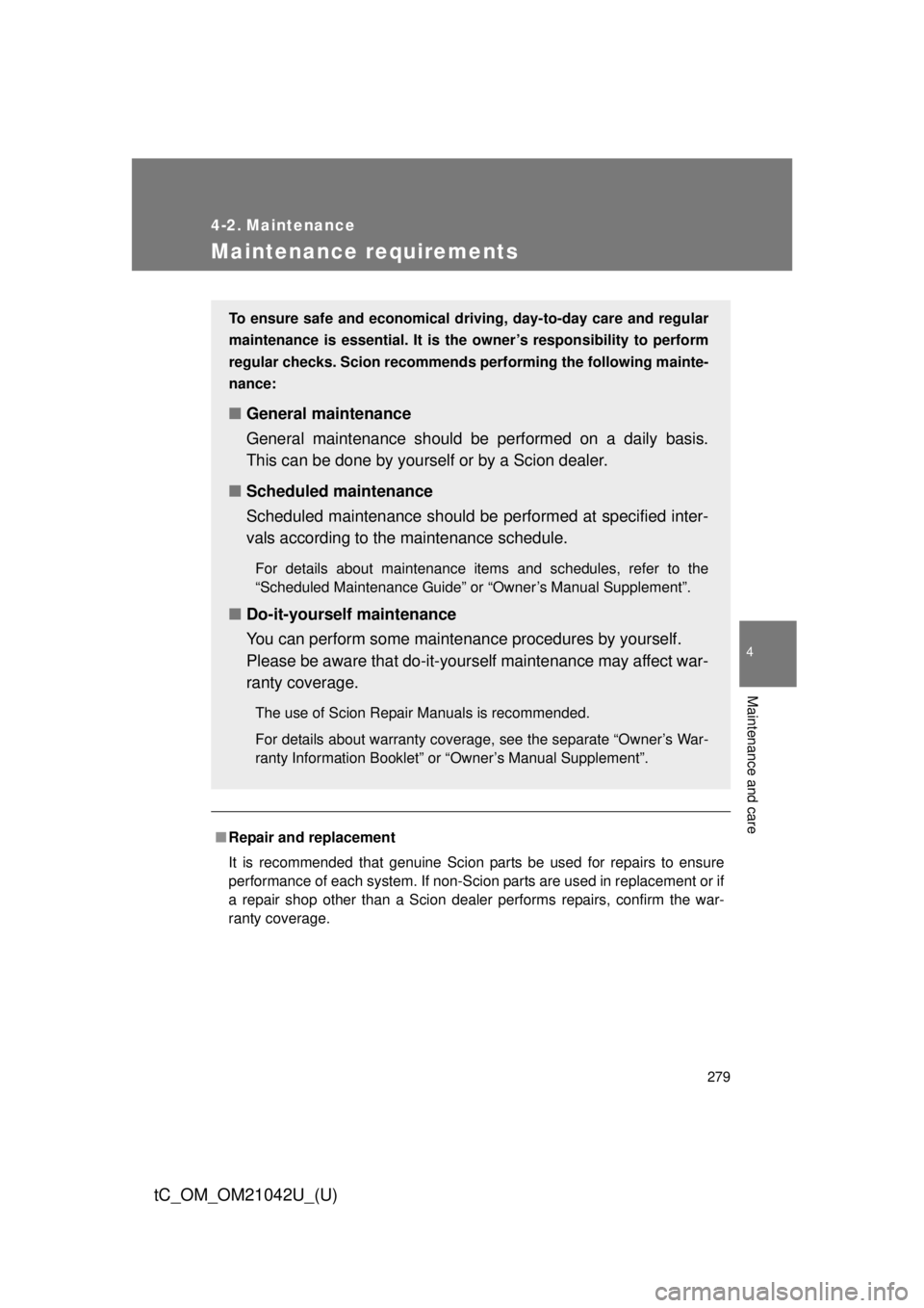 TOYOTA tC 2013  Owners Manual (in English) 279
4
Maintenance and care
tC_OM_OM21042U_(U)
4-2. Maintenance
Maintenance requirements
■Repair and replacement
It is recommended that genuine Scion parts be used for repairs to ensure 
performance 