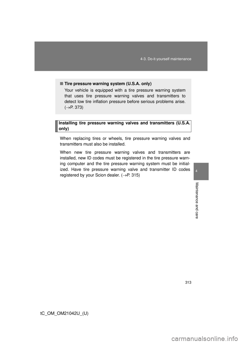 TOYOTA tC 2013  Owners Manual (in English) 313
4-3. Do-it-yourself maintenance
4
Maintenance and care
tC_OM_OM21042U_(U)
Installing tire pressure warning 
valves and transmitters (U.S.A. 
only)
When replacing tires or wheels, ti re pressure wa