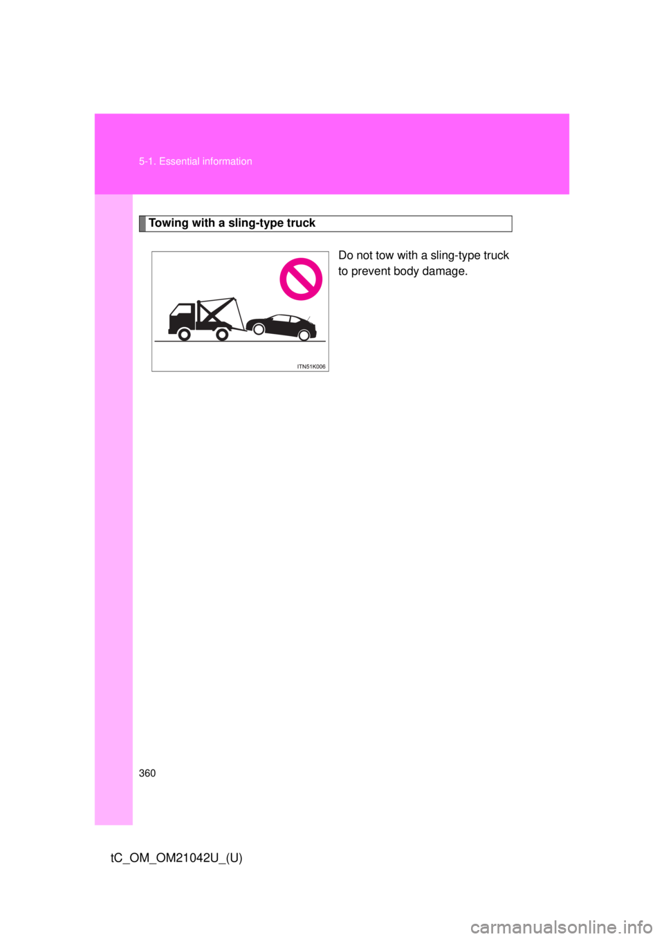 TOYOTA tC 2013  Owners Manual (in English) 360 5-1. Essential information
tC_OM_OM21042U_(U)
Towing with a sling-type truckDo not tow with a sling-type truck 
to prevent body damage. 