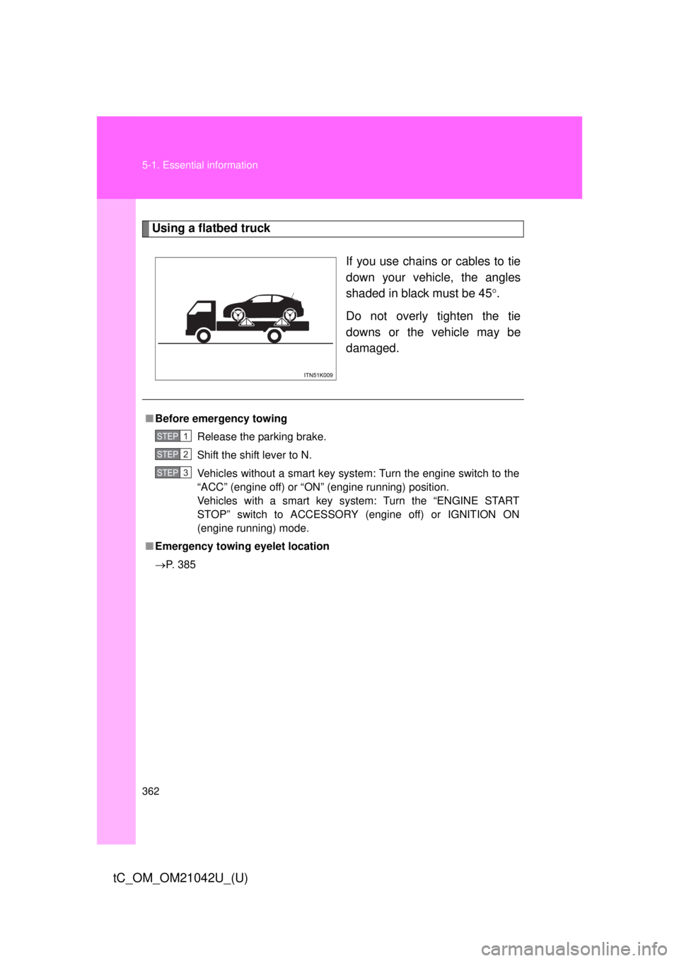 TOYOTA tC 2013  Owners Manual (in English) 362 5-1. Essential information
tC_OM_OM21042U_(U)
Using a flatbed truckIf you use chains or cables to tie 
down your vehicle, the angles 
shaded in black must be 45.
Do not overly tighten the tie 
