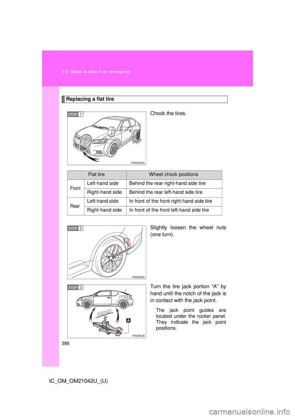 TOYOTA tC 2013  Owners Manual (in English) 388 5-2. Steps to take in an emergency
tC_OM_OM21042U_(U)
Replacing a flat tireChock the tires.
Slightly loosen the wheel nuts 
(one turn).
Turn the tire jack portion “A” by 
hand until the notch 