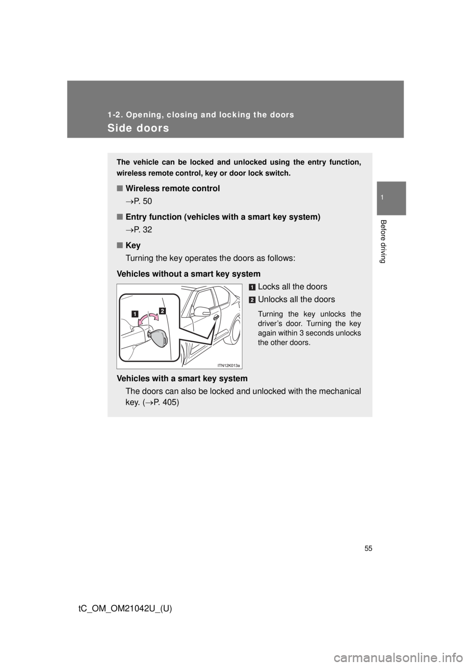 TOYOTA tC 2013 (in English) Workshop Manual 55
1
1-2. Opening, closing and locking the doors
Before driving
tC_OM_OM21042U_(U)
Side doors
The vehicle can be locked and unlocked using the entry function,
wireless remote control, key or door loc TOYOTA tC 2013 (in English) Workshop Manual 55
1
1-2. Opening, closing and locking the doors
Before driving
tC_OM_OM21042U_(U)
Side doors
The vehicle can be locked and unlocked using the entry function,
wireless remote control, key or door loc