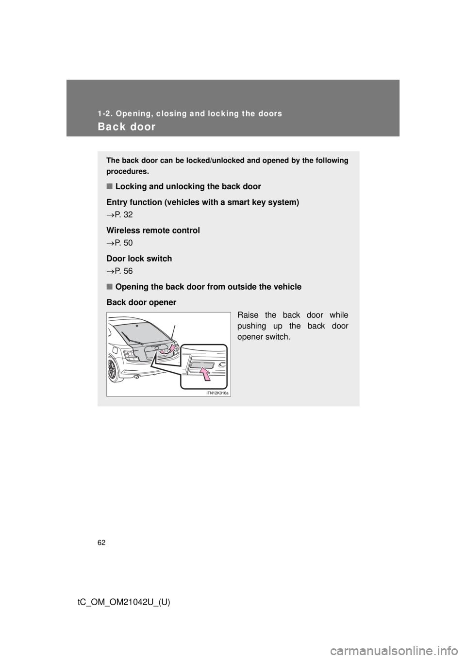 TOYOTA tC 2013   (in English) Repair Manual 62
1-2. Opening, closing and locking the doors
tC_OM_OM21042U_(U)
Back door
The back door can be locked/unlocked and opened by the following 
procedures.
■ Locking and unlocking the back door
Entry 