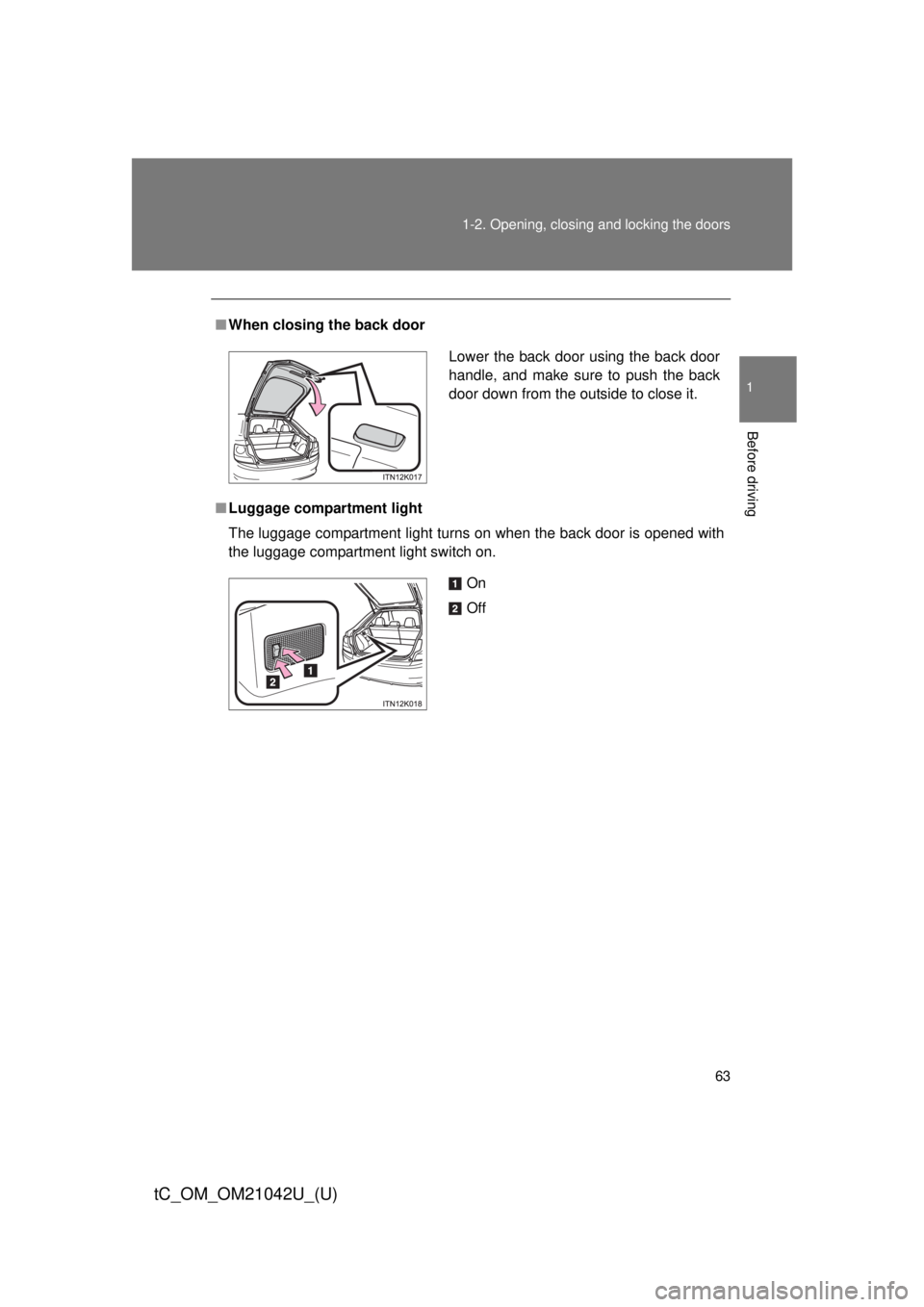TOYOTA tC 2013   (in English) Repair Manual 63
1-2. Opening, closing and locking the doors
1
Before driving
tC_OM_OM21042U_(U)
■
When closing the back door
■ Luggage compartment light
The luggage compartment light turns on when the back doo