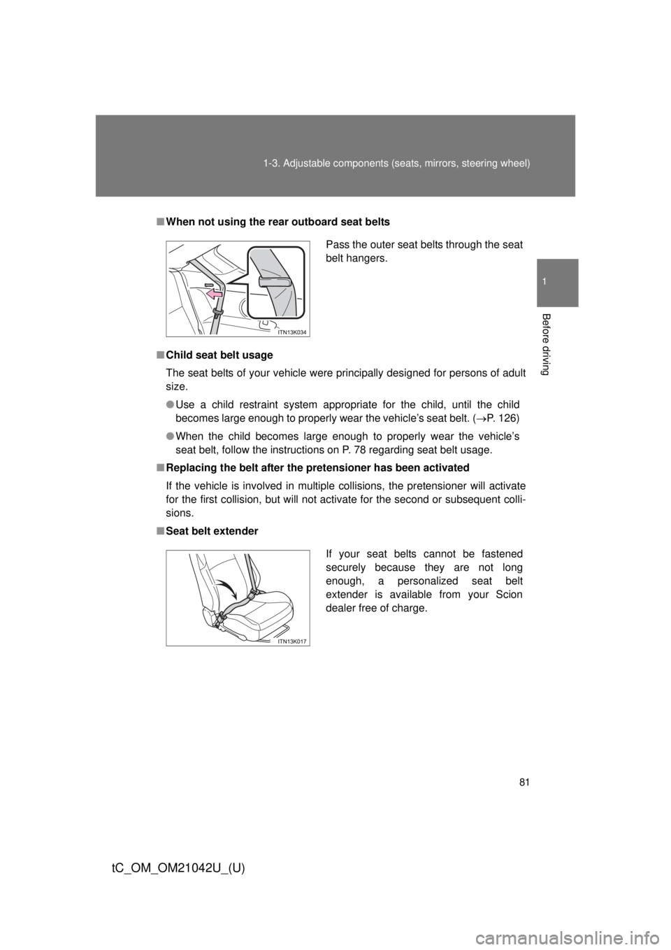 TOYOTA tC 2013 (in English) Manual Online 81
1-3. Adjustable components (s
eats, mirrors, steering wheel)
1
Before driving
tC_OM_OM21042U_(U)
■When not using the rear outboard seat belts
■ Child seat belt usage
The seat belts of your vehi TOYOTA tC 2013 (in English) Manual Online 81
1-3. Adjustable components (s
eats, mirrors, steering wheel)
1
Before driving
tC_OM_OM21042U_(U)
■When not using the rear outboard seat belts
■ Child seat belt usage
The seat belts of your vehi