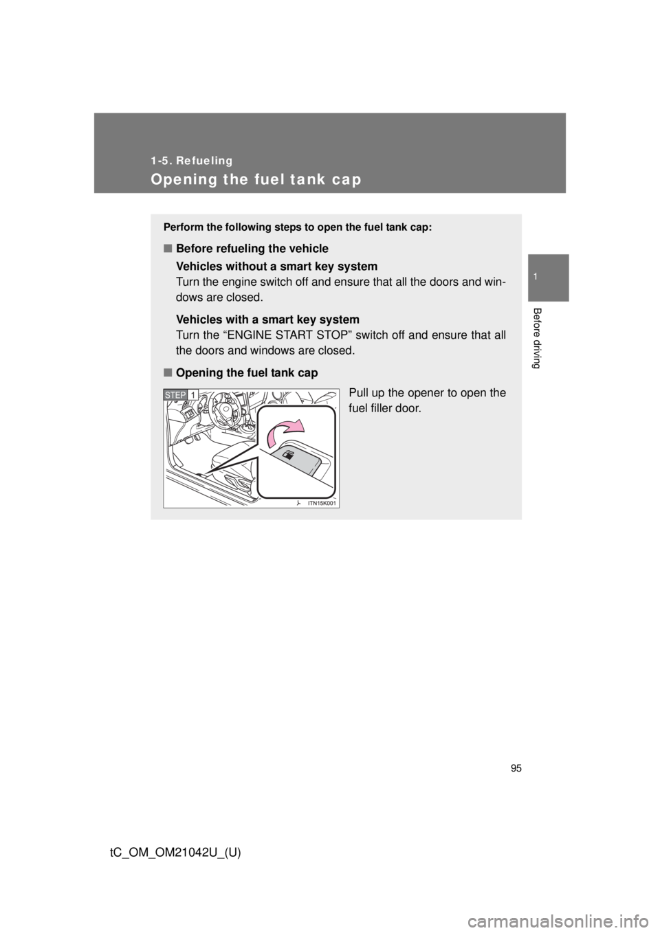 TOYOTA tC 2013 Owners Manual (in English) 95
1
Before driving
tC_OM_OM21042U_(U)
1-5. Refueling
Opening the fuel tank cap
Perform the following steps to open the fuel tank cap:
■Before refueling the vehicle
Vehicles without a smart key syst TOYOTA tC 2013 Owners Manual (in English) 95
1
Before driving
tC_OM_OM21042U_(U)
1-5. Refueling
Opening the fuel tank cap
Perform the following steps to open the fuel tank cap:
■Before refueling the vehicle
Vehicles without a smart key syst