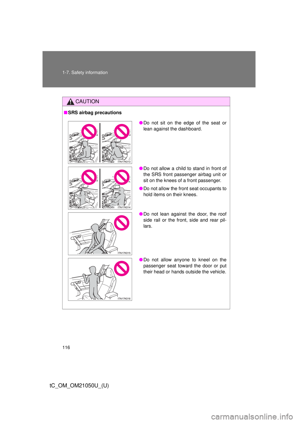 TOYOTA tC 2013  Owners Manual (in English) 116 1-7. Safety information
tC_OM_OM21050U_(U)
CAUTION
■SRS airbag precautions
● Do not sit on the edge of the seat or
lean against the dashboard.
● Do not allow a child to stand in front of
the