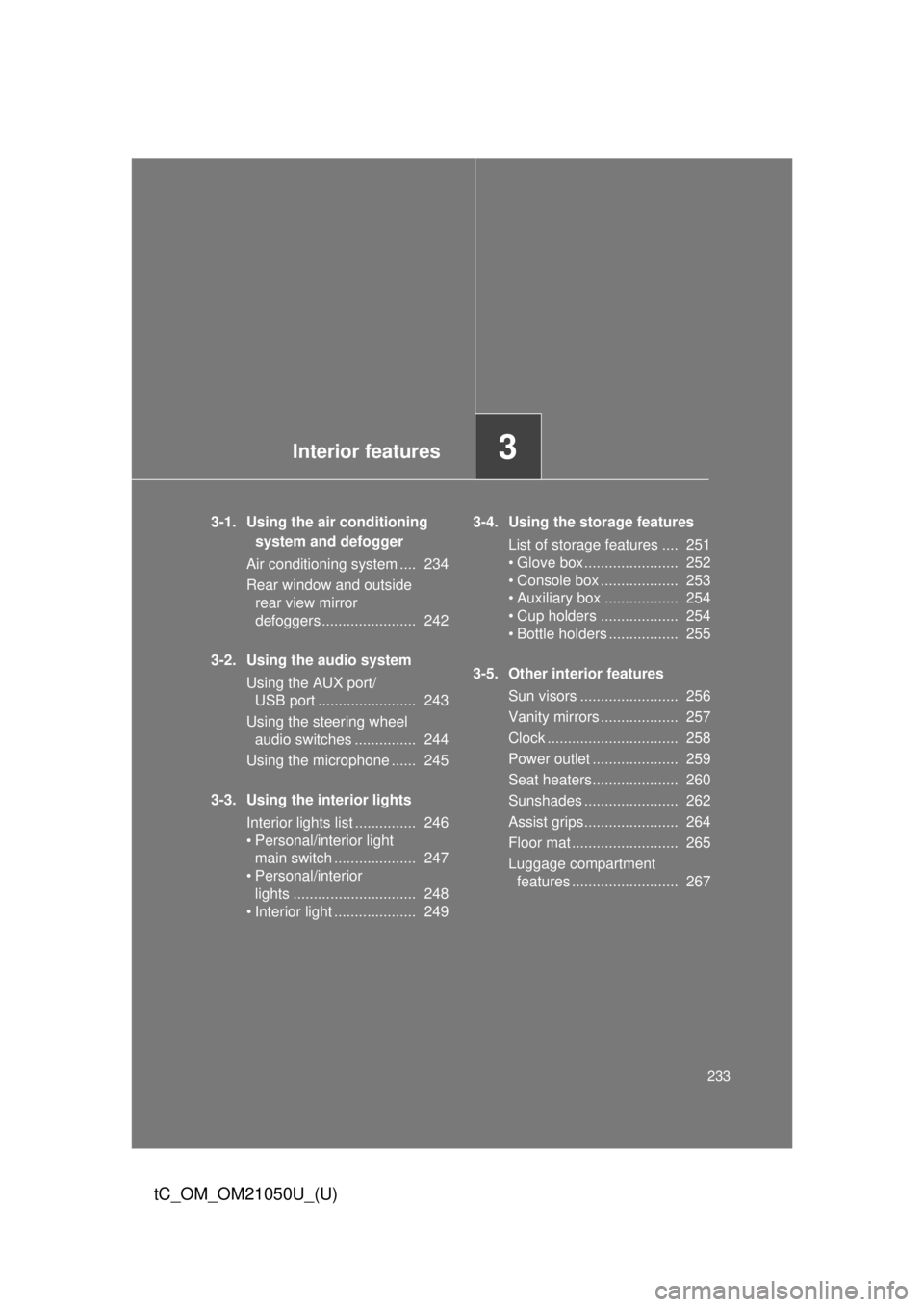 TOYOTA tC 2013  Owners Manual (in English) Interior features3
233
tC_OM_OM21050U_(U)
3-1. Using the air conditioning system and defogger
Air conditioning system ....  234
Rear window and outside  rear view mirror 
defoggers ...................