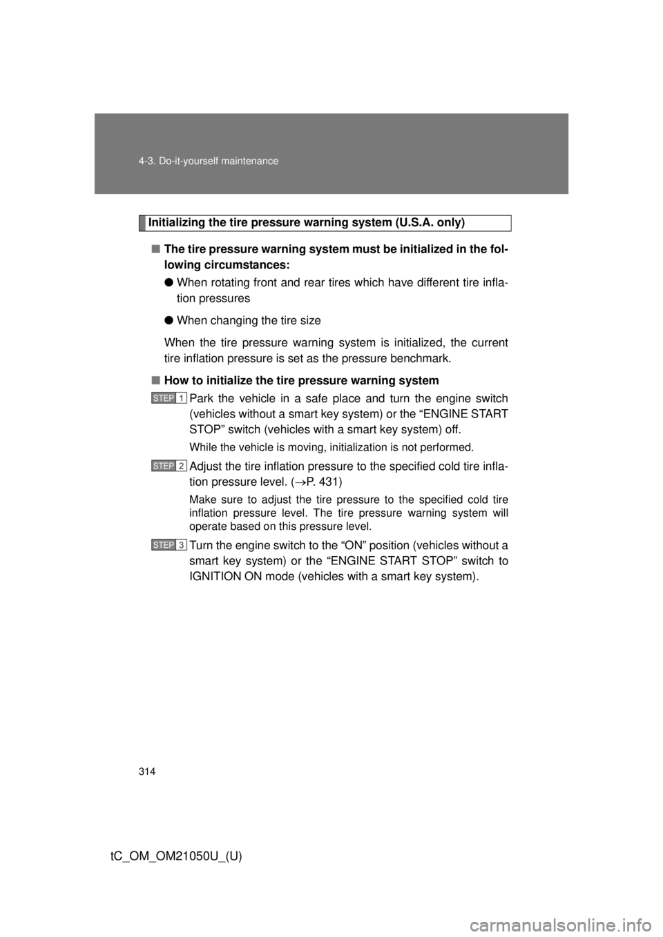 TOYOTA tC 2013 Owners Manual (in English) 314 4-3. Do-it-yourself maintenance
tC_OM_OM21050U_(U)
Initializing the tire pressure warning system (U.S.A. only)■ The tire pressure warning system must be initialized in the fol-
lowing circumstan TOYOTA tC 2013 Owners Manual (in English) 314 4-3. Do-it-yourself maintenance
tC_OM_OM21050U_(U)
Initializing the tire pressure warning system (U.S.A. only)■ The tire pressure warning system must be initialized in the fol-
lowing circumstan