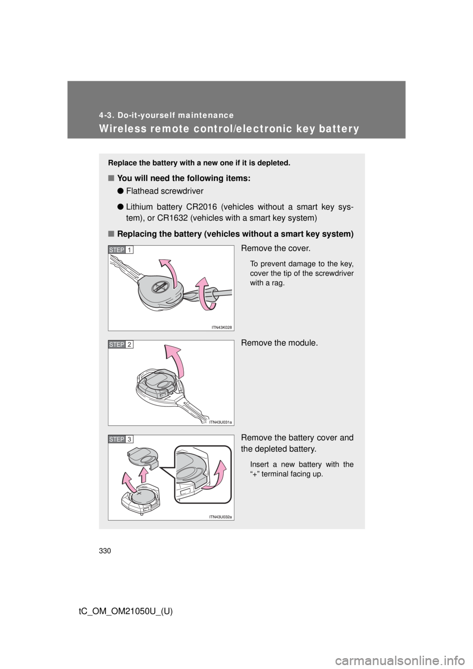 TOYOTA tC 2013 Owners Manual (in English) 330
4-3. Do-it-yourself maintenance
tC_OM_OM21050U_(U)
Wireless remote control/electronic key batter y
Replace the battery with a new one if it is depleted.
■You will need the following items:
●Fl TOYOTA tC 2013 Owners Manual (in English) 330
4-3. Do-it-yourself maintenance
tC_OM_OM21050U_(U)
Wireless remote control/electronic key batter y
Replace the battery with a new one if it is depleted.
■You will need the following items:
●Fl