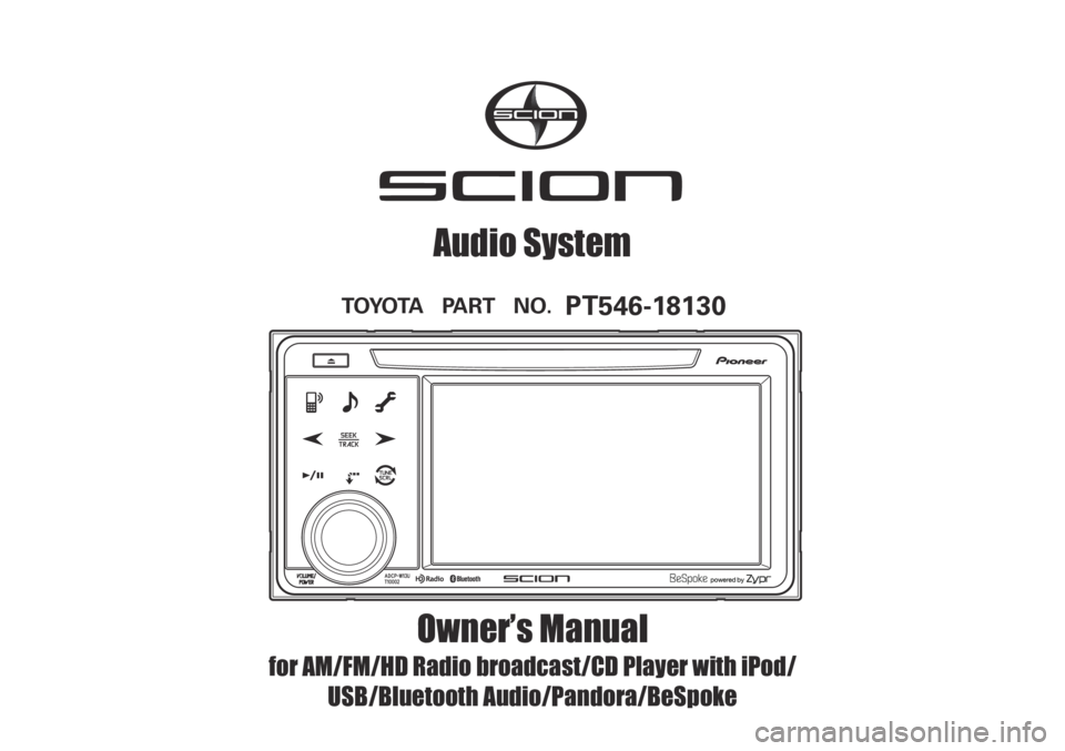 TOYOTA tC 2013  Accessories, Audio & Navigation (in English) Owner’s Manual
for AM/FM/HD Radio broadcast/CD Player with iPod/ USB/Bluetooth Audio/Pandora/BeSpoke
Audio System
TOYOTA   PART   NO.   PT546-18130 