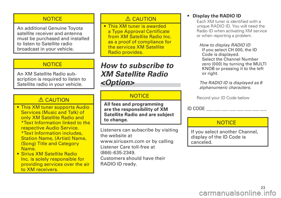 TOYOTA tC 2013  Accessories, Audio & Navigation (in English) 3
<CRB3839-A/S>3
NOTICE
An additional Genuine Toyota 
satellite receiver and antenna 
must be purchased and installed 
to listen to Satellite radio 
broadcast in your vehicle.
NOTICE
An XM S