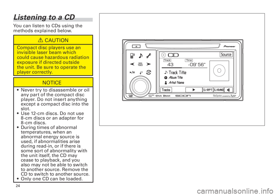 TOYOTA tC 2013  Accessories, Audio & Navigation (in English) 
<CRB3839-A/S>
Listening to a CD
You can listen to CDs using the 
methods explained below.
 CAUTION
Compact disc players use an 
invisible laser beam which 
could cause hazardous r