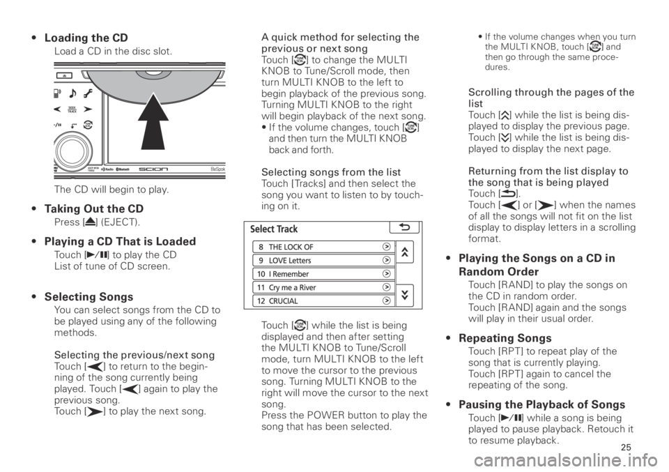 TOYOTA tC 2013  Accessories, Audio & Navigation (in English) 5
<CRB3839-A/S>5
Loading the CD
Load a CD in the disc slot.
The CD will begin to play.
Taking Out the CD
Press [] (EJECT ).
Playing a CD That is Loaded
Touch [] to play the CD
List of tune o