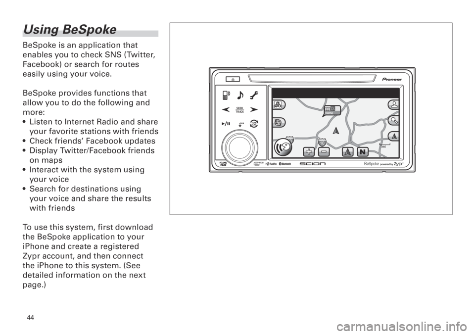 TOYOTA tC 2013  Accessories, Audio & Navigation (in English) 
<CRB3839-A/S>
Using BeSpoke
BeSpoke is an application that 
enables you to check SNS (Twitter, 
Facebook) or search for routes 
easily using your voice.
BeSpoke provides functions