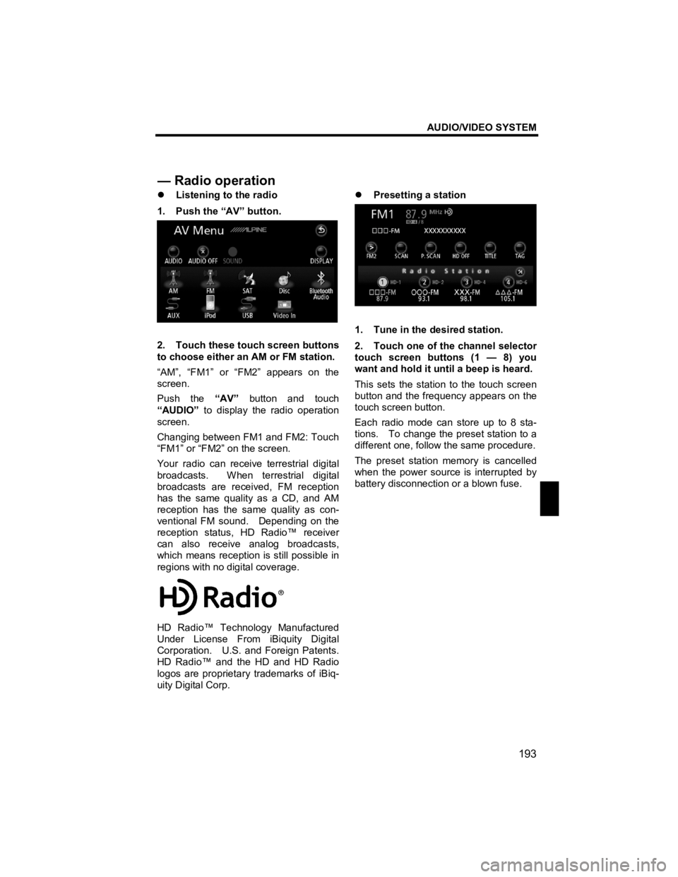 TOYOTA tC 2013  Accessories, Audio & Navigation (in English) AUDIO/VIDEO SYSTEM 
193 
V573_E 
 
�z Listening to the radio 
1.  Push the “AV” button. 
 
2.  Touch these touch screen buttons 
to choose either an AM or FM station.     
“AM”, “FM1” or �