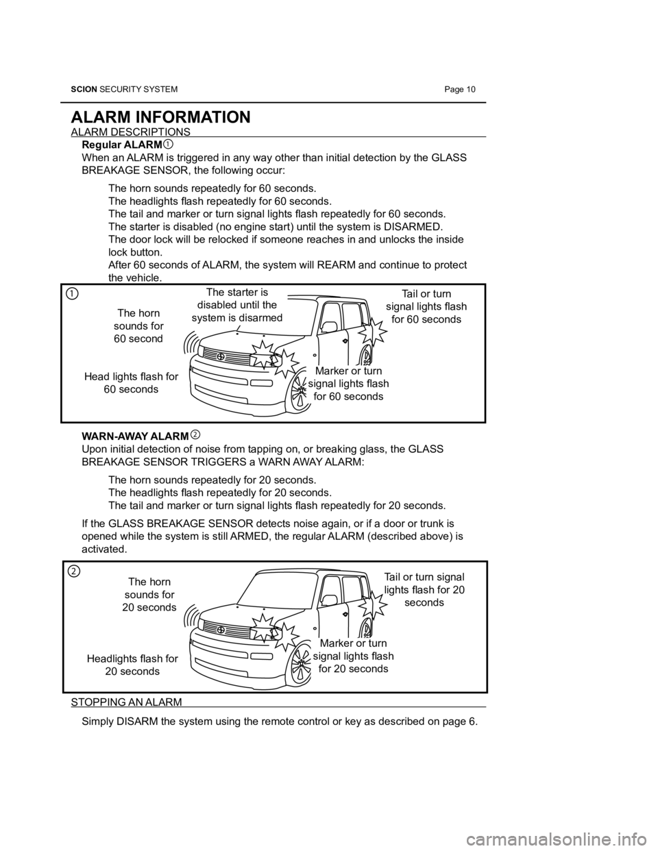 TOYOTA tC 2013  Accessories, Audio & Navigation (in English) SCION SECURITY SYSTEM  Page 10
ALARM INFORMATION
ALARM DESCRIPTIONS
Regular ALARM 
When an ALARM is triggered in any way other than initial detection by the GLASS \
BREAKAGE SENSOR, the following occ