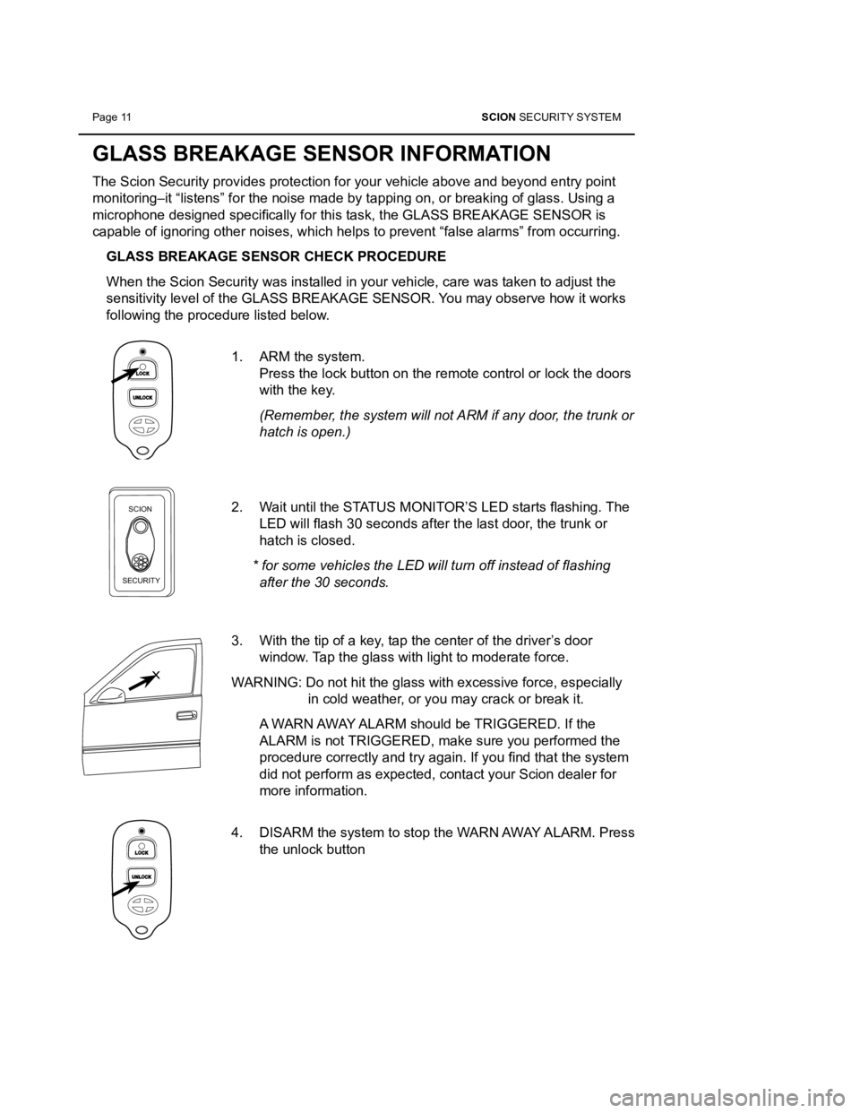 TOYOTA tC 2013  Accessories, Audio & Navigation (in English) Page 11 SCION SECURITY SYSTEM 
GLASS BREAKAGE SENSOR INFORMATION
The Scion Security provides protection for your vehicle above and beyond\
 entry point 
monitoring–it “listens” for the noise mad