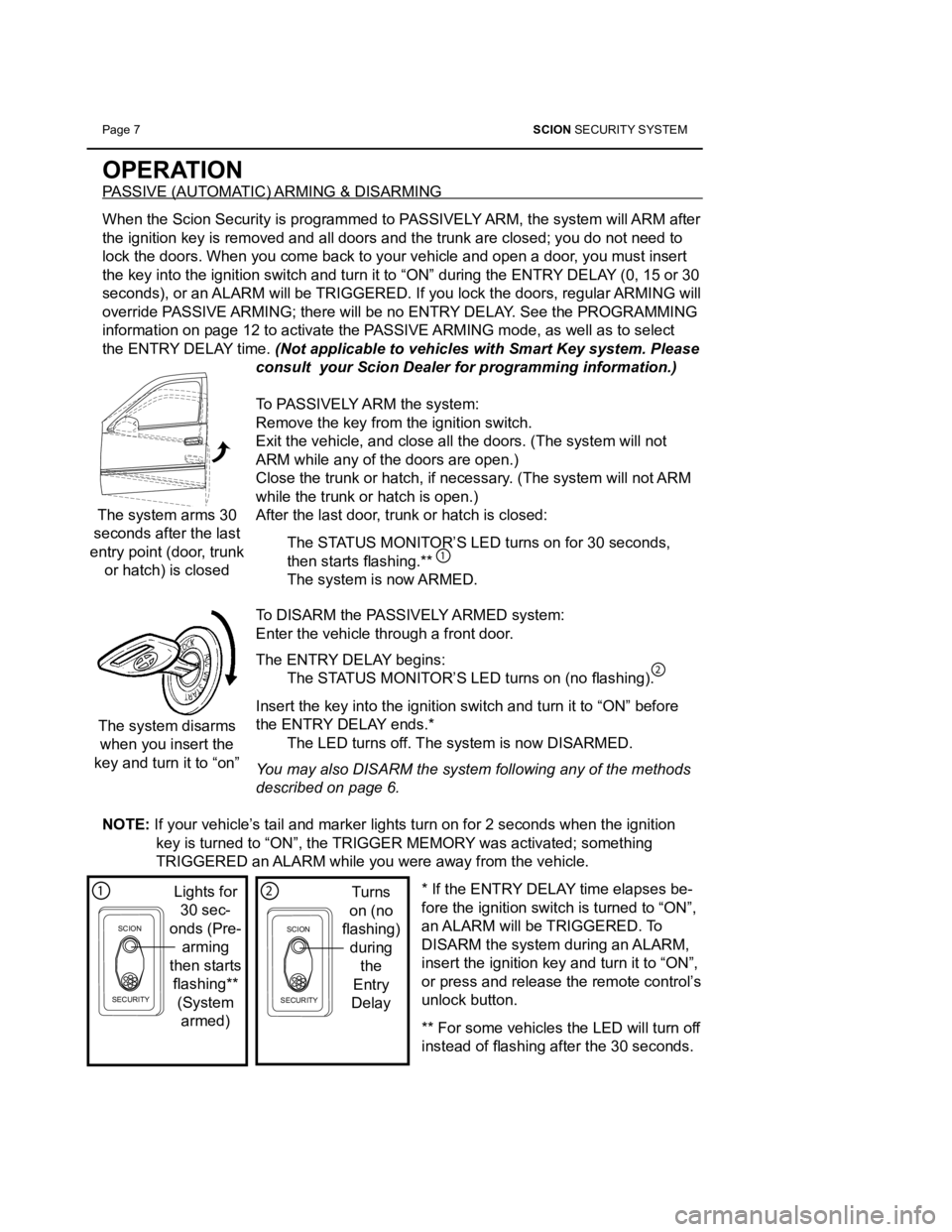 TOYOTA tC 2013  Accessories, Audio & Navigation (in English) Page 7 SCION SECURITY SYSTEM 
OPERATION
PASSIVE (AUTOMATIC) ARMING & DISARMING
When the Scion Security is programmed to PASSIVELY ARM, the system will ARM after 
the ignition key is removed and all do