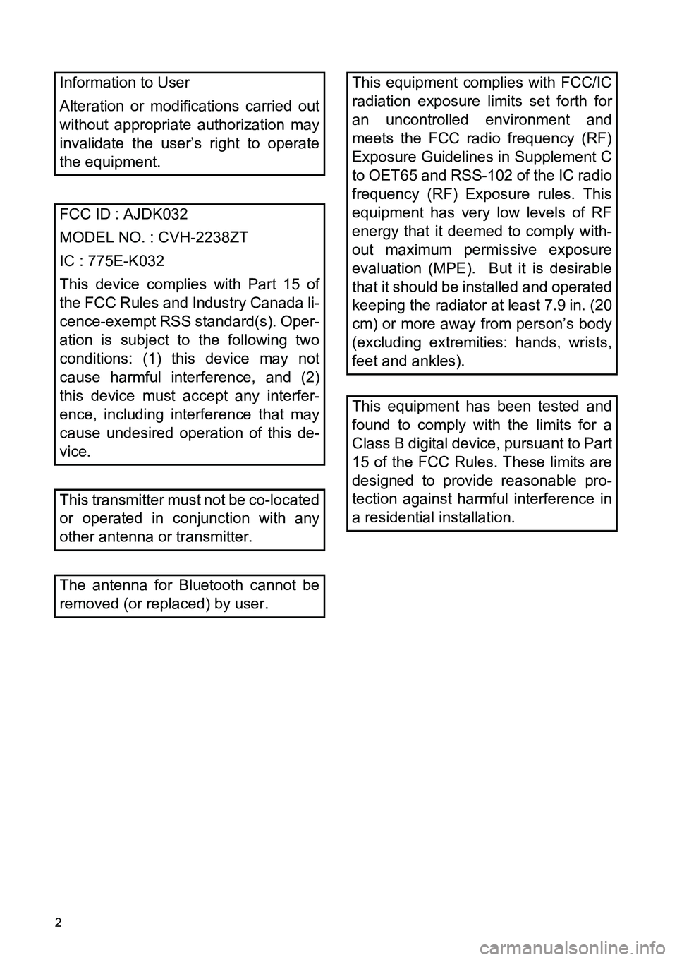 TOYOTA tC 2013  Accessories, Audio & Navigation (in English) 2
Information to User
Alteration or modifications carried out
without appropriate authorization may
invalidate the user’s right to operate
the equipment.
FCC ID : AJDK032
MODEL NO. : CVH-2238ZT
IC :