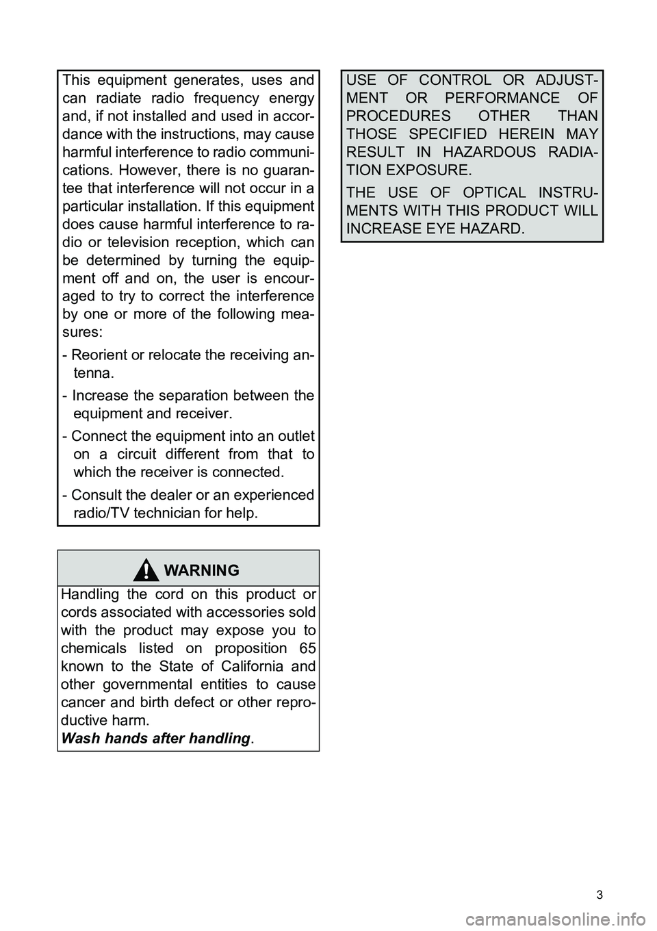 TOYOTA tC 2013  Accessories, Audio & Navigation (in English) 3
This equipment generates, uses and
can radiate radio frequency energy
and, if not installed and used in accor-
dance with the instructions, may cause
harmful interference to radio communi-
cations. 