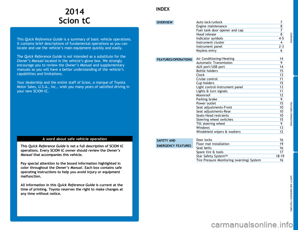 TOYOTA tC 2014  Owners Manual (in English) OVERVIEW
FEATURES/OPERATIONS
SAFETY AND EMERGENCY FEATURES
1
This Quick Reference Guide is a summary of basic vehicle operations. 
It contains brief descriptions of fundamental operations so you can 
