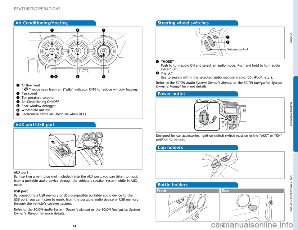 TOYOTA tC 2014  Owners Manual (in English) OVERVIEW
FEATURES/OPERATIONS
SAFETY AND EMERGENCY FEATURES
1415
Air Conditioning/Heating
Airflow vent
“     ” mode uses fresh air (“     ” indicator OFF) to reduce window fogging.
Fan speed
Te