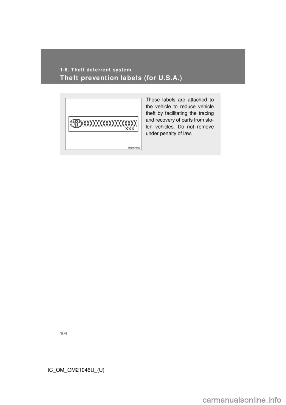 TOYOTA tC 2014  Owners Manual (in English) 104
1-6. Theft deterrent system
tC_OM_OM21046U_(U)
Theft prevention labels (for U.S.A.)
These labels are attached to
the vehicle to reduce vehicle
theft by facilitating the tracing
and recovery of par