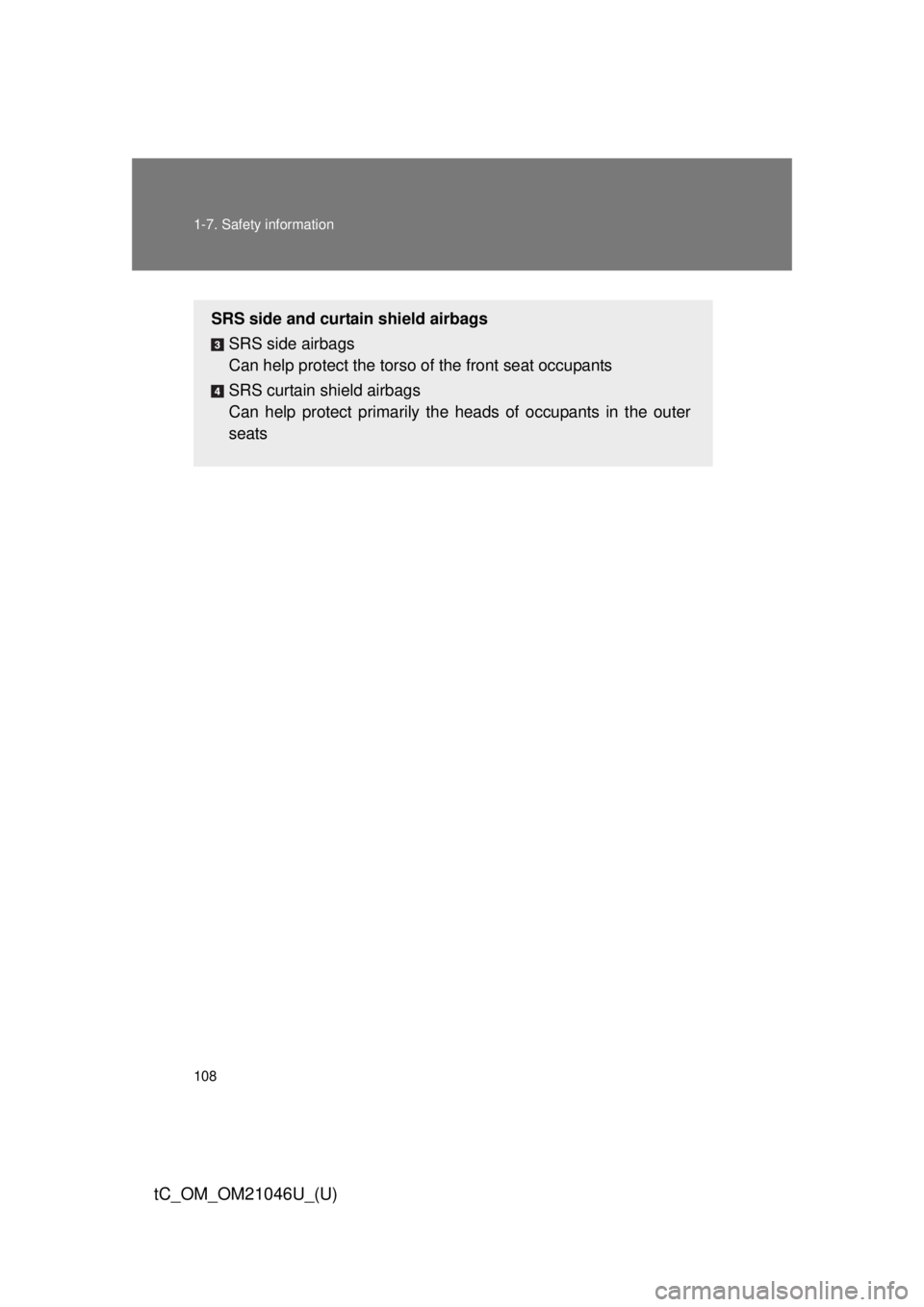 TOYOTA tC 2014  Owners Manual (in English) 108 1-7. Safety information
tC_OM_OM21046U_(U)
SRS side and curtain shield airbagsSRS side airbags
Can help protect the torso of  the front seat occupants
SRS curtain shield airbags
Can help protect p