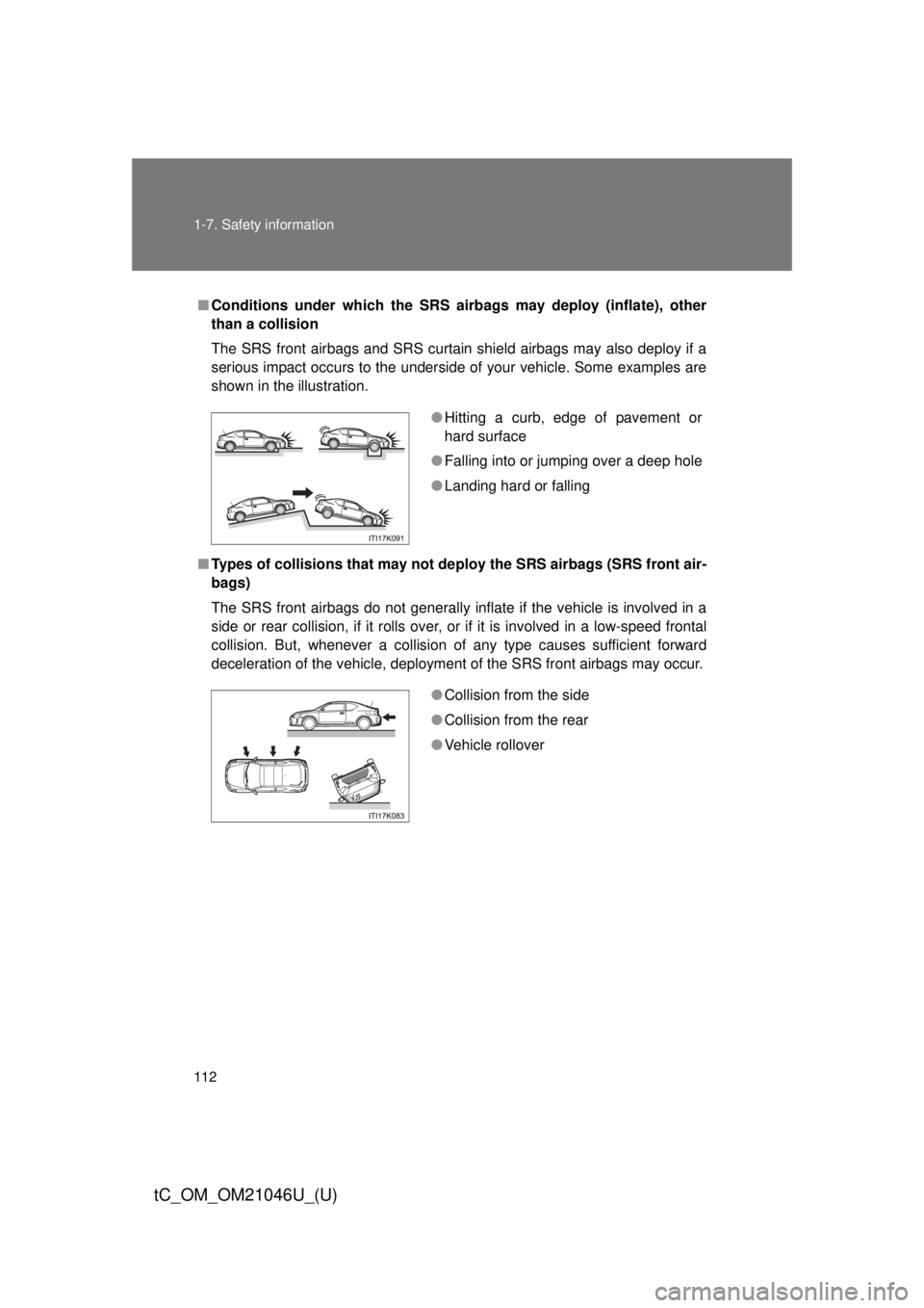 TOYOTA tC 2014 Owners Manual (in English) 112 1-7. Safety information
tC_OM_OM21046U_(U)
■Conditions under which the SRS airbags may deploy (inflate), other
than a collision
The SRS front airbags and SRS curtain shield airbags may also depl TOYOTA tC 2014 Owners Manual (in English) 112 1-7. Safety information
tC_OM_OM21046U_(U)
■Conditions under which the SRS airbags may deploy (inflate), other
than a collision
The SRS front airbags and SRS curtain shield airbags may also depl