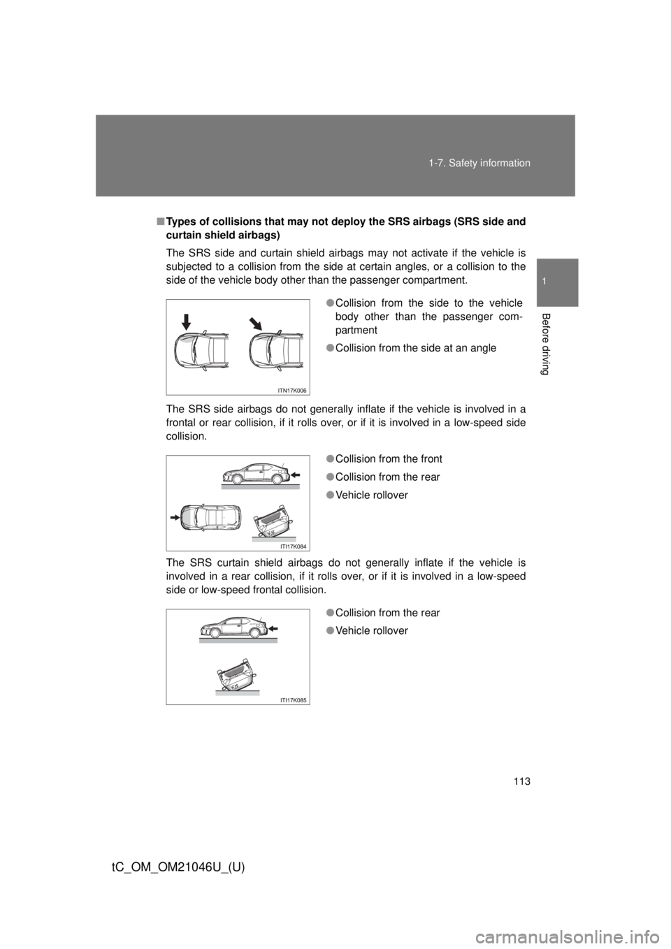 TOYOTA tC 2014 Owners Manual (in English) 113
1-7. Safety information
1
Before driving
tC_OM_OM21046U_(U)
■
Types of collisions that may not depl oy the SRS airbags (SRS side and
curtain shield airbags)
The SRS side and curtain shield airba TOYOTA tC 2014 Owners Manual (in English) 113
1-7. Safety information
1
Before driving
tC_OM_OM21046U_(U)
■
Types of collisions that may not depl oy the SRS airbags (SRS side and
curtain shield airbags)
The SRS side and curtain shield airba