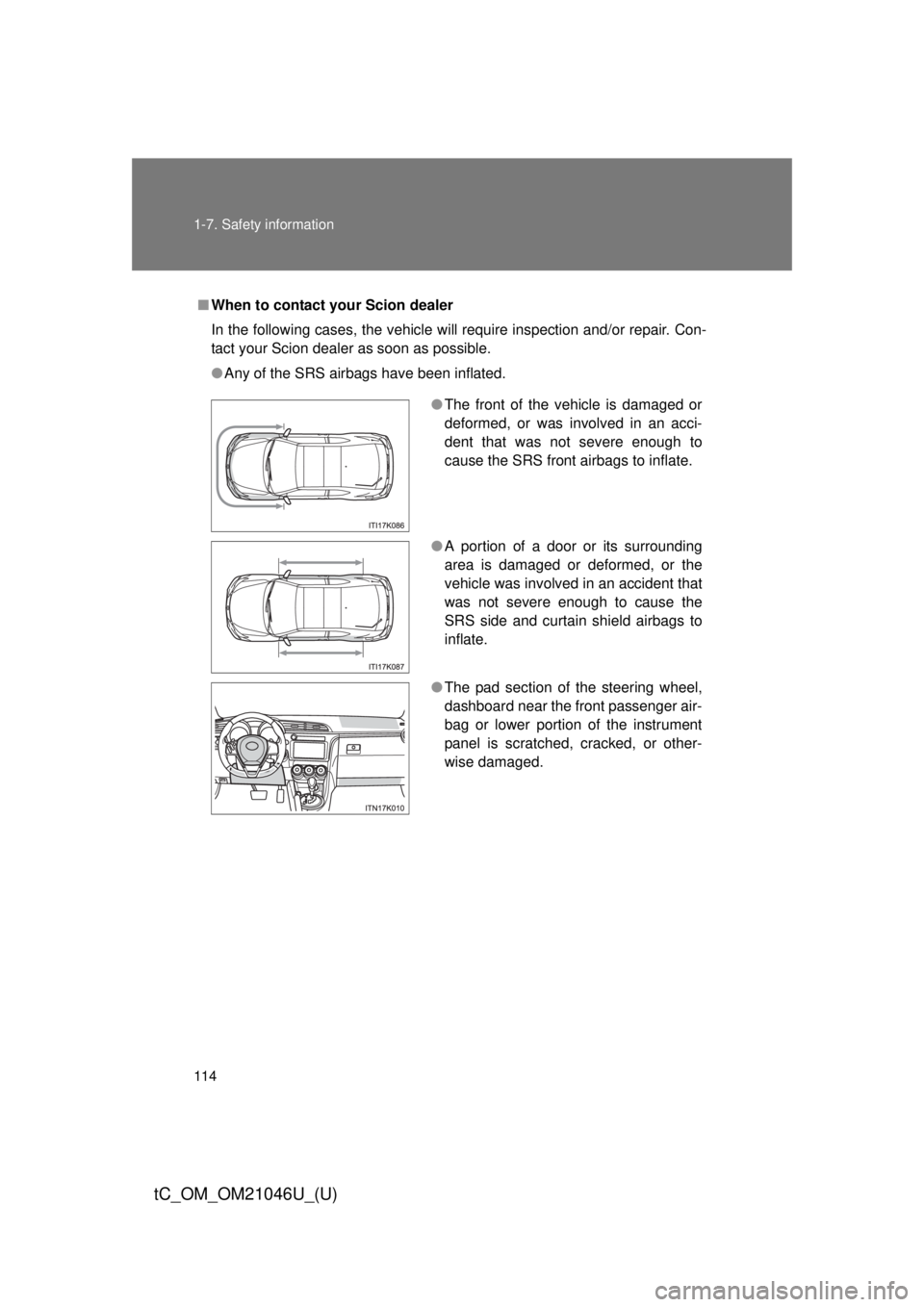 TOYOTA tC 2014 Owners Manual (in English) 114 1-7. Safety information
tC_OM_OM21046U_(U)
■When to contact your Scion dealer
In the following cases, the vehicle will require inspection and/or repair. Con-
tact your Scion dealer as soon as po TOYOTA tC 2014 Owners Manual (in English) 114 1-7. Safety information
tC_OM_OM21046U_(U)
■When to contact your Scion dealer
In the following cases, the vehicle will require inspection and/or repair. Con-
tact your Scion dealer as soon as po