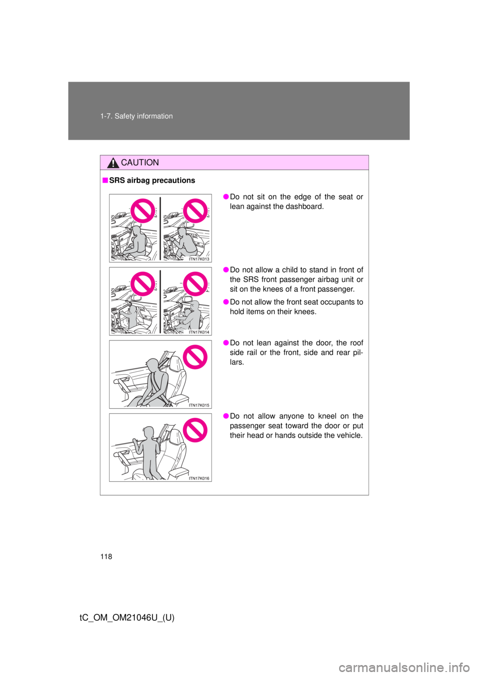 TOYOTA tC 2014  Owners Manual (in English) 118 1-7. Safety information
tC_OM_OM21046U_(U)
CAUTION
■SRS airbag precautions
●Do not sit on the edge of the seat or
lean against the dashboard.
● Do not allow a child to stand in front of
the 