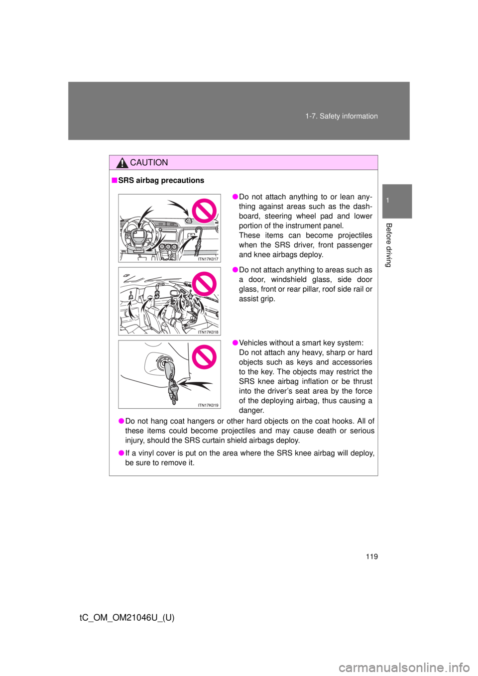 TOYOTA tC 2014 Owners Manual (in English) 119
1-7. Safety information
1
Before driving
tC_OM_OM21046U_(U)
CAUTION
■
SRS airbag precautions
●Do not hang coat hangers or other hard objects on the coat hooks. All of
these items could become TOYOTA tC 2014 Owners Manual (in English) 119
1-7. Safety information
1
Before driving
tC_OM_OM21046U_(U)
CAUTION
■
SRS airbag precautions
●Do not hang coat hangers or other hard objects on the coat hooks. All of
these items could become