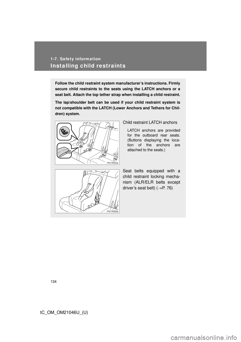 TOYOTA tC 2014  Owners Manual (in English) 134
1-7. Safety information
tC_OM_OM21046U_(U)
Installing child restraints
Follow the child restraint system manufacturer’s instructions. Firmly
secure child restraints to the seat s using the LATCH